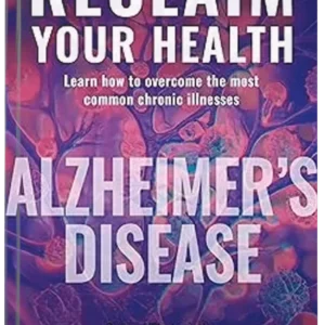 RECLAIM YOUR HEALTH - ALZHEIMER'S DISEASE: Learn how to overcome the most common chronic illnesses